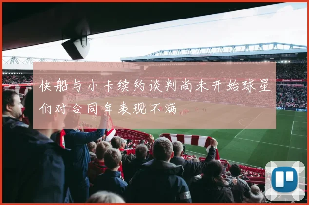 快船与小卡续约谈判尚未开始球星们对合同年表现不满